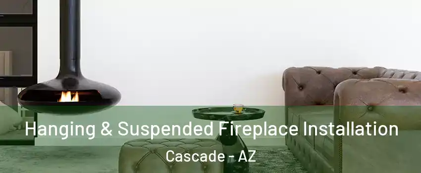 Hanging & Suspended Fireplace Installation Cascade - AZ