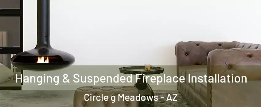 Hanging & Suspended Fireplace Installation Circle g Meadows - AZ
