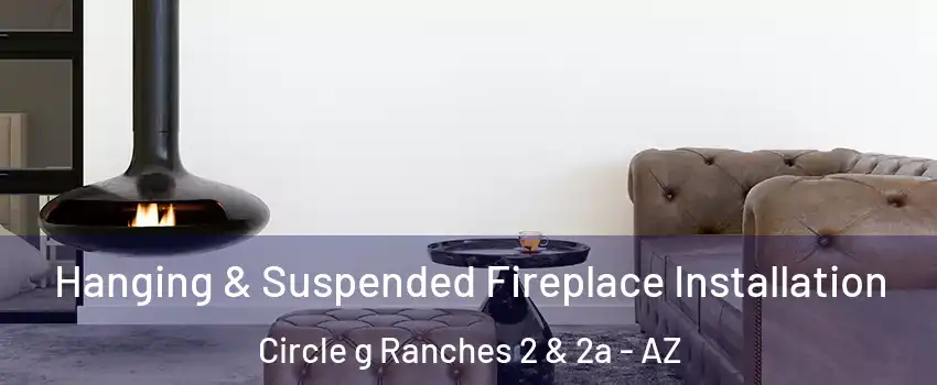 Hanging & Suspended Fireplace Installation Circle g Ranches 2 & 2a - AZ