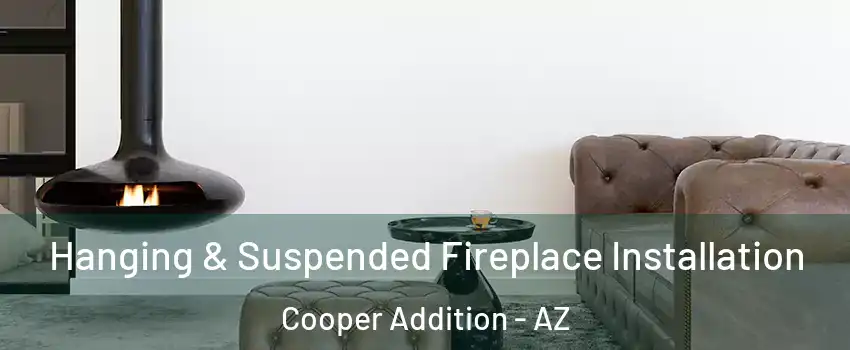 Hanging & Suspended Fireplace Installation Cooper Addition - AZ
