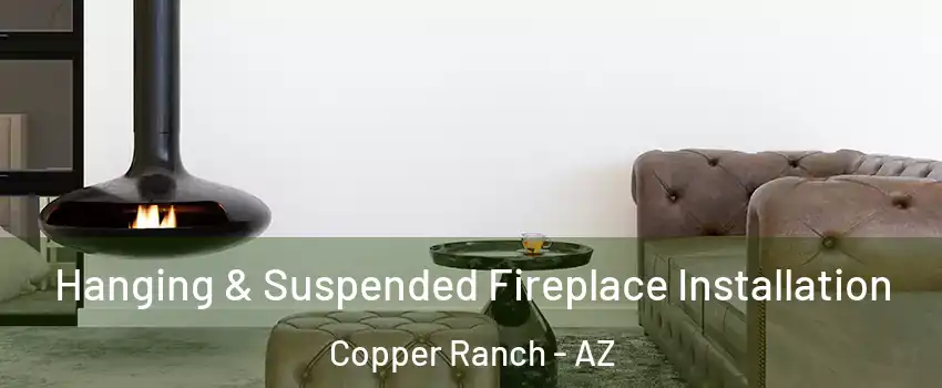 Hanging & Suspended Fireplace Installation Copper Ranch - AZ