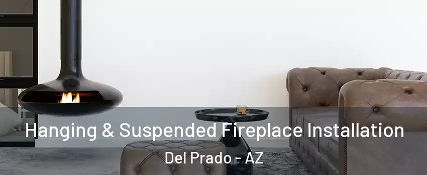 Hanging & Suspended Fireplace Installation Del Prado - AZ