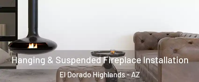 Hanging & Suspended Fireplace Installation El Dorado Highlands - AZ