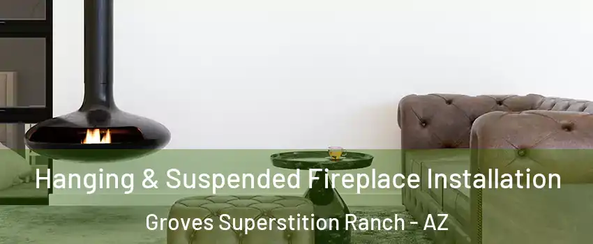 Hanging & Suspended Fireplace Installation Groves Superstition Ranch - AZ
