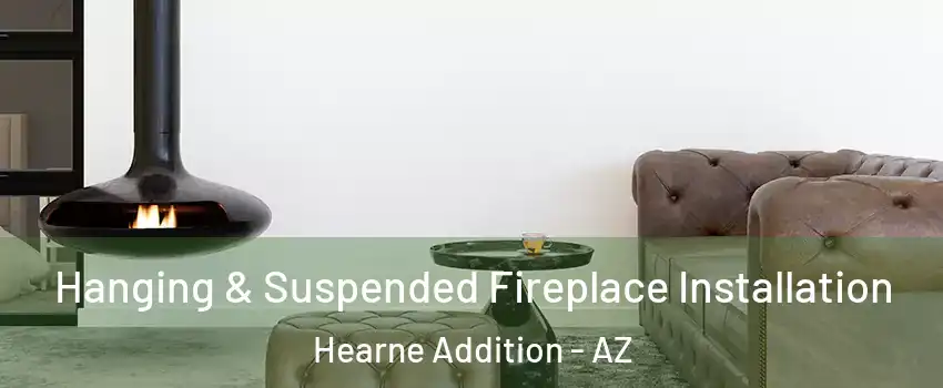 Hanging & Suspended Fireplace Installation Hearne Addition - AZ