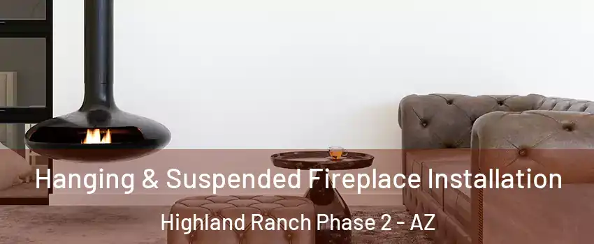 Hanging & Suspended Fireplace Installation Highland Ranch Phase 2 - AZ