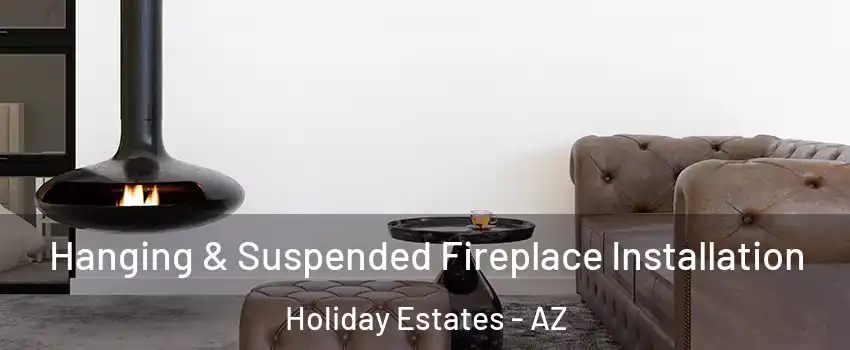 Hanging & Suspended Fireplace Installation Holiday Estates - AZ
