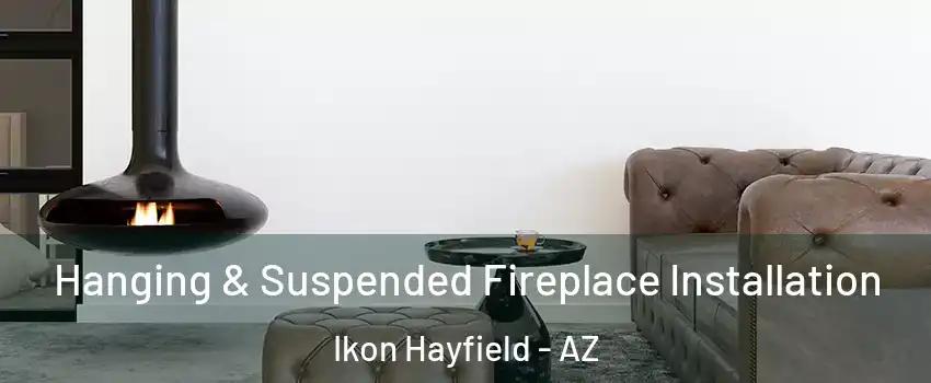 Hanging & Suspended Fireplace Installation Ikon Hayfield - AZ