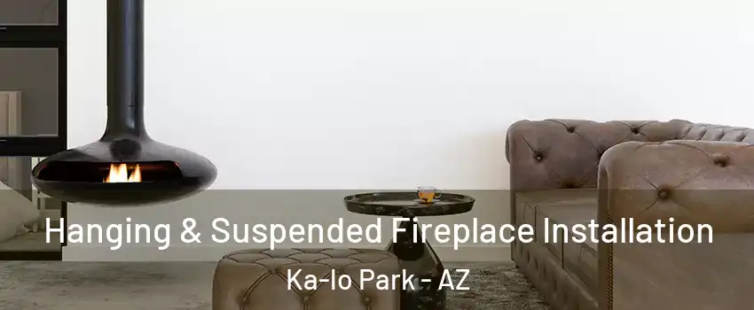Hanging & Suspended Fireplace Installation Ka-lo Park - AZ