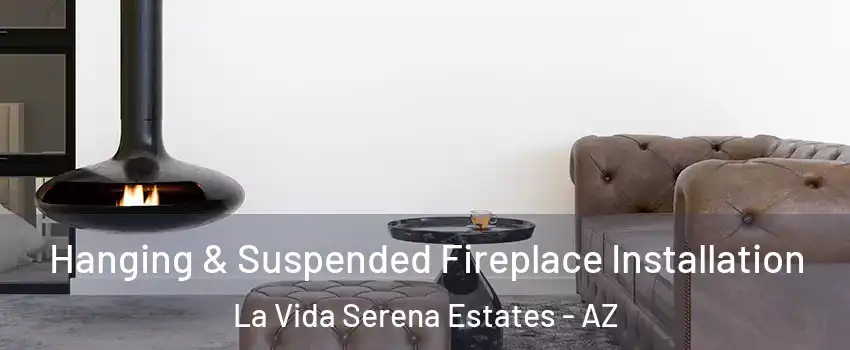 Hanging & Suspended Fireplace Installation La Vida Serena Estates - AZ