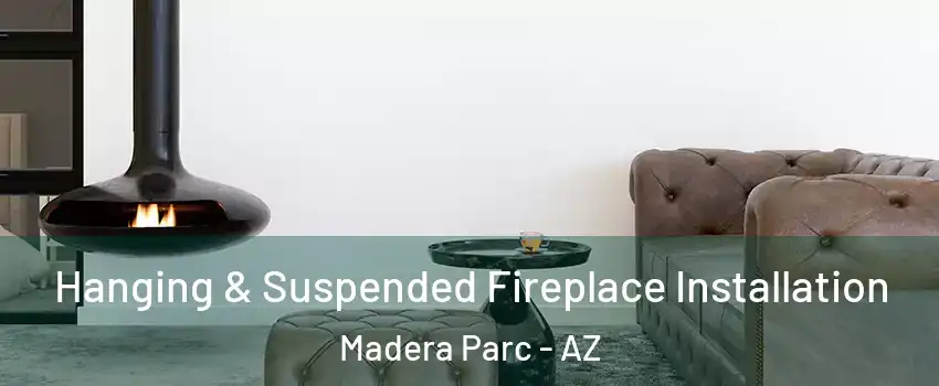 Hanging & Suspended Fireplace Installation Madera Parc - AZ