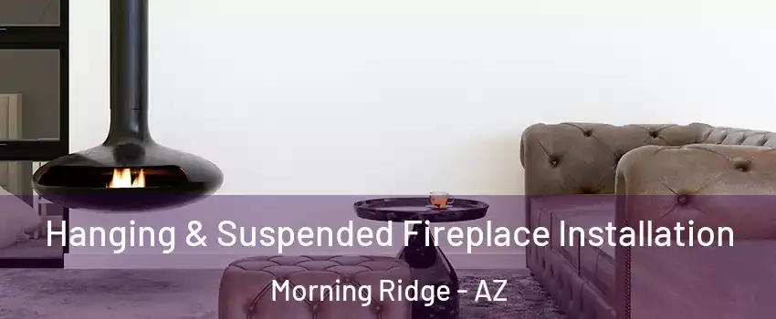Hanging & Suspended Fireplace Installation Morning Ridge - AZ