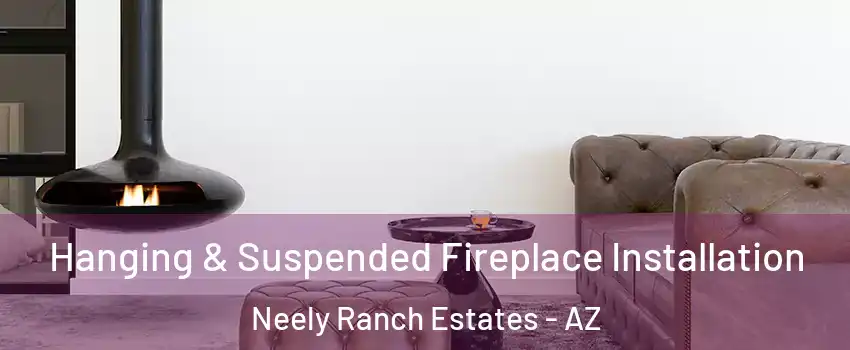 Hanging & Suspended Fireplace Installation Neely Ranch Estates - AZ
