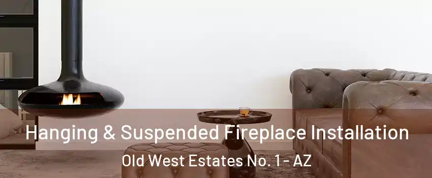 Hanging & Suspended Fireplace Installation Old West Estates No. 1 - AZ