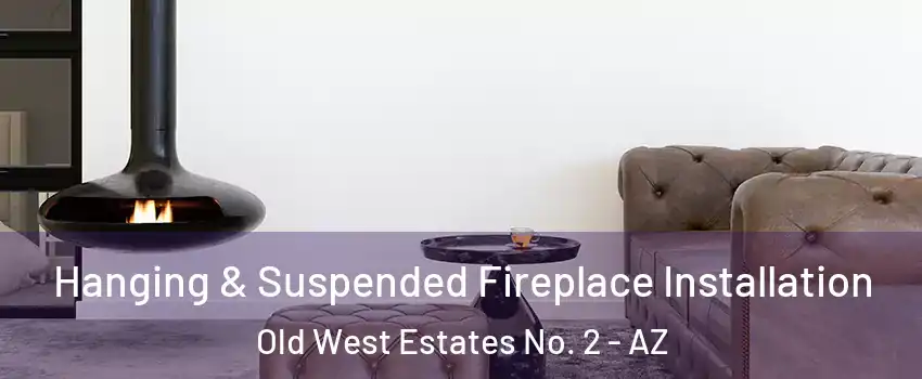 Hanging & Suspended Fireplace Installation Old West Estates No. 2 - AZ