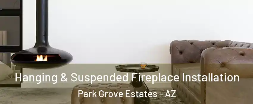 Hanging & Suspended Fireplace Installation Park Grove Estates - AZ