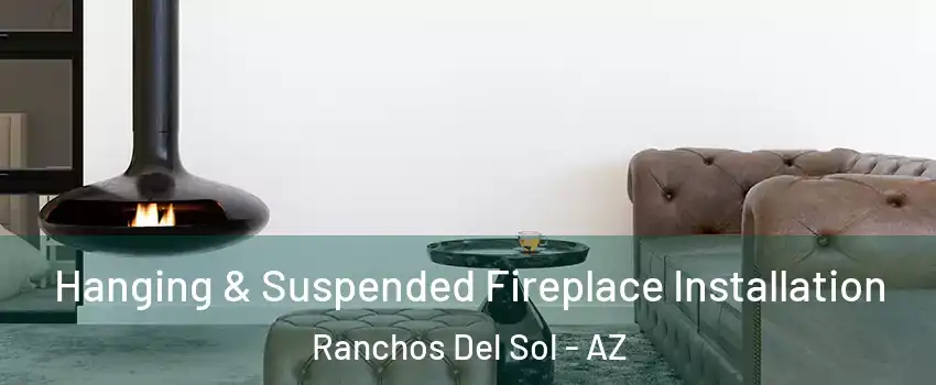 Hanging & Suspended Fireplace Installation Ranchos Del Sol - AZ