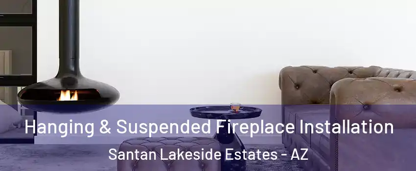Hanging & Suspended Fireplace Installation Santan Lakeside Estates - AZ