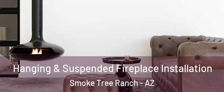 Hanging & Suspended Fireplace Installation Smoke Tree Ranch - AZ
