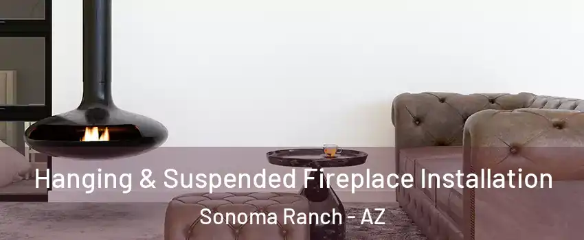 Hanging & Suspended Fireplace Installation Sonoma Ranch - AZ