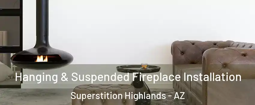 Hanging & Suspended Fireplace Installation Superstition Highlands - AZ