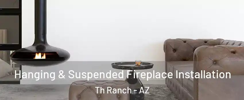 Hanging & Suspended Fireplace Installation Th Ranch - AZ