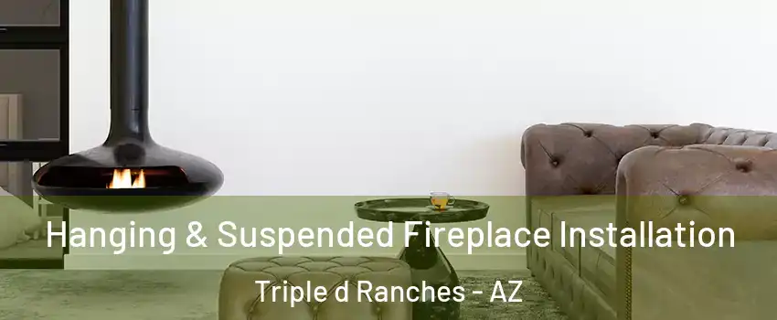 Hanging & Suspended Fireplace Installation Triple d Ranches - AZ