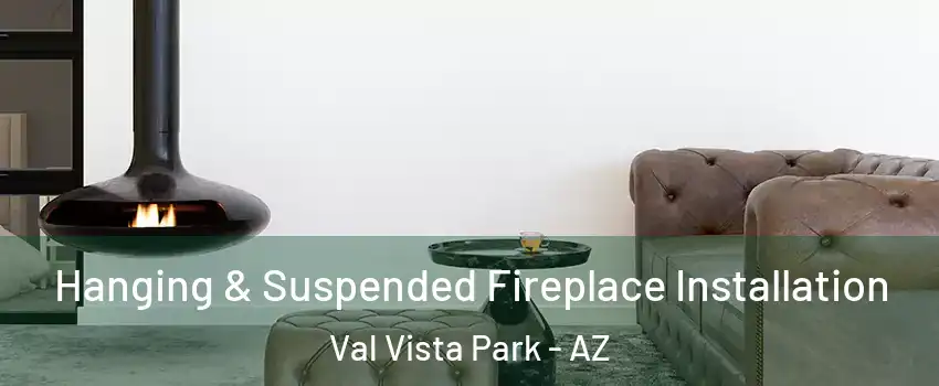 Hanging & Suspended Fireplace Installation Val Vista Park - AZ