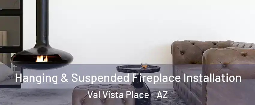 Hanging & Suspended Fireplace Installation Val Vista Place - AZ
