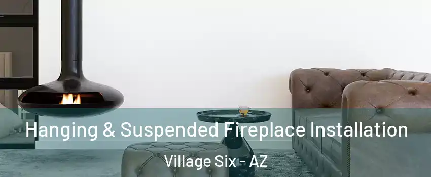 Hanging & Suspended Fireplace Installation Village Six - AZ