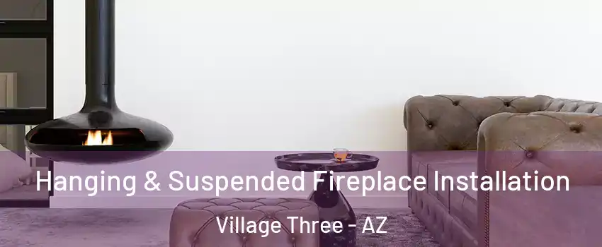 Hanging & Suspended Fireplace Installation Village Three - AZ