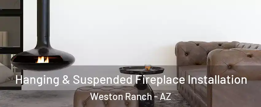 Hanging & Suspended Fireplace Installation Weston Ranch - AZ