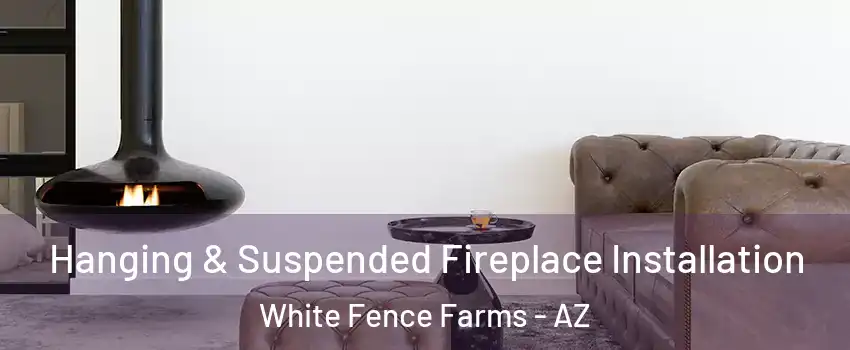 Hanging & Suspended Fireplace Installation White Fence Farms - AZ