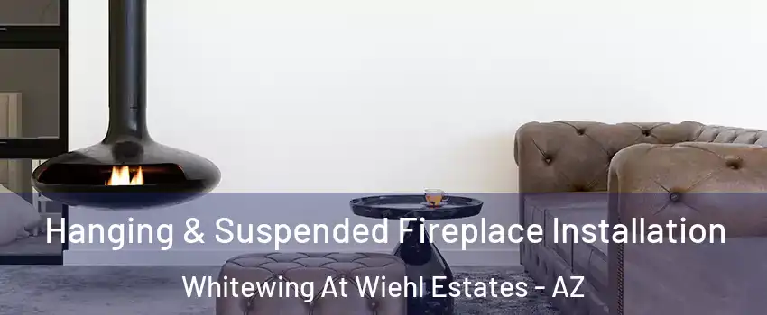 Hanging & Suspended Fireplace Installation Whitewing At Wiehl Estates - AZ