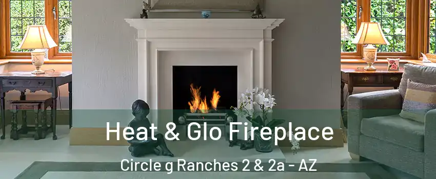 Heat & Glo Fireplace Circle g Ranches 2 & 2a - AZ