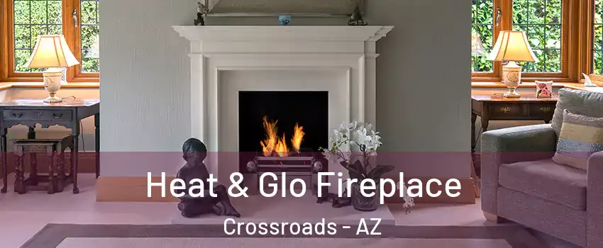 Heat & Glo Fireplace Crossroads - AZ