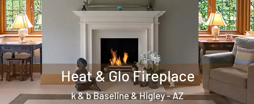 Heat & Glo Fireplace k & b Baseline & Higley - AZ