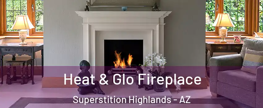 Heat & Glo Fireplace Superstition Highlands - AZ