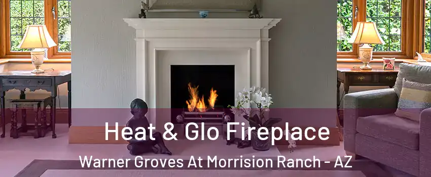 Heat & Glo Fireplace Warner Groves At Morrision Ranch - AZ