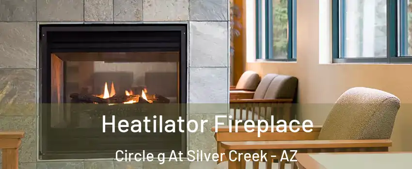 Heatilator Fireplace Circle g At Silver Creek - AZ
