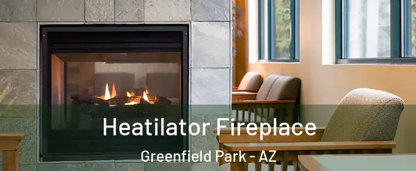 Heatilator Fireplace Greenfield Park - AZ