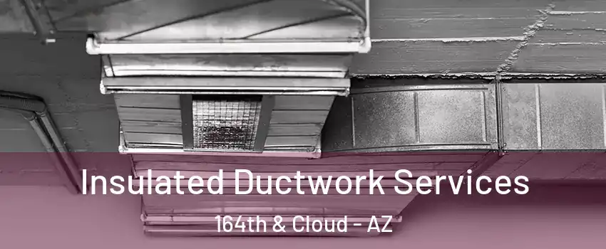Insulated Ductwork Services 164th & Cloud - AZ