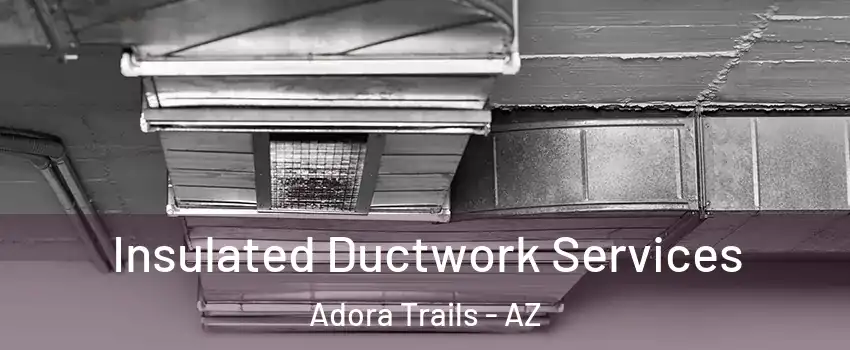 Insulated Ductwork Services Adora Trails - AZ