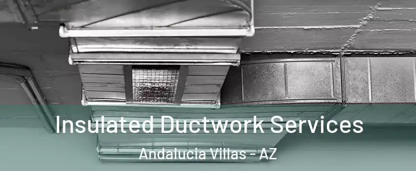Insulated Ductwork Services Andalucia Villas - AZ