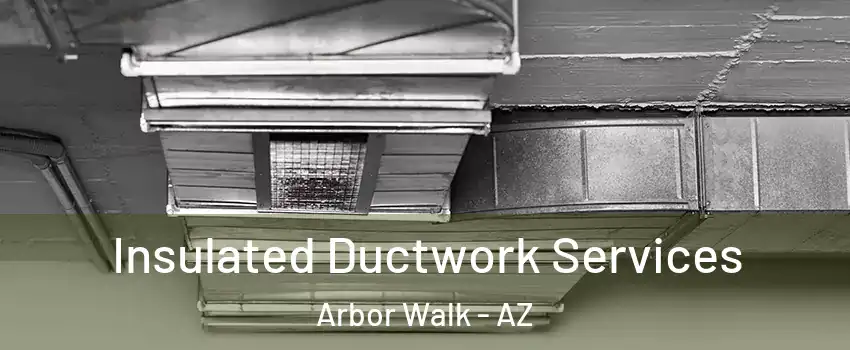 Insulated Ductwork Services Arbor Walk - AZ