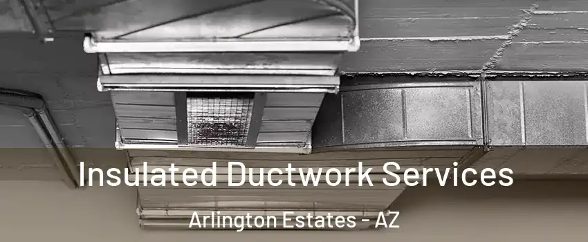 Insulated Ductwork Services Arlington Estates - AZ
