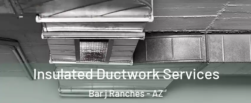 Insulated Ductwork Services Bar j Ranches - AZ