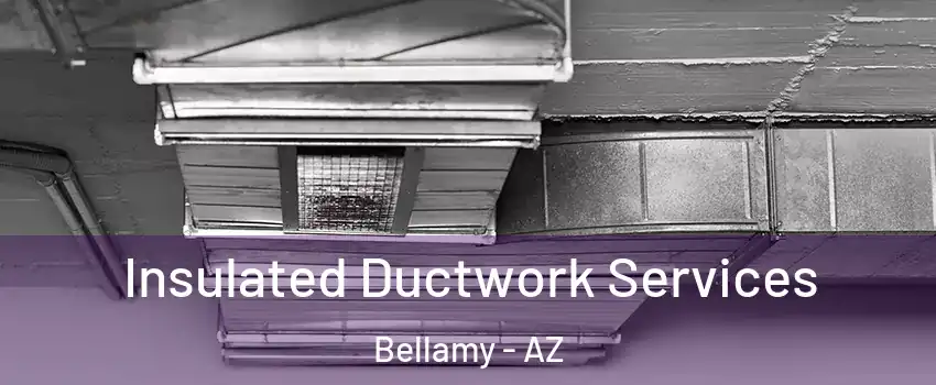 Insulated Ductwork Services Bellamy - AZ