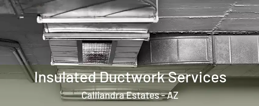 Insulated Ductwork Services Calliandra Estates - AZ