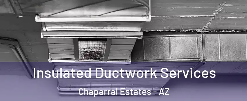 Insulated Ductwork Services Chaparral Estates - AZ